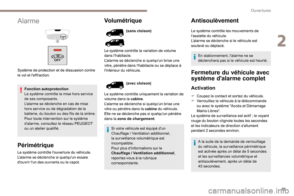 Peugeot Partner 2019  Manuel du propriétaire (in French) 53
Fonction autoprotection
Le système contrôle la mise hors ser vice 
de ses composants.
Lalarme se déclenche en cas de mise 
hors ser vice ou de dégradation de la 
batterie, du bouton ou des fil