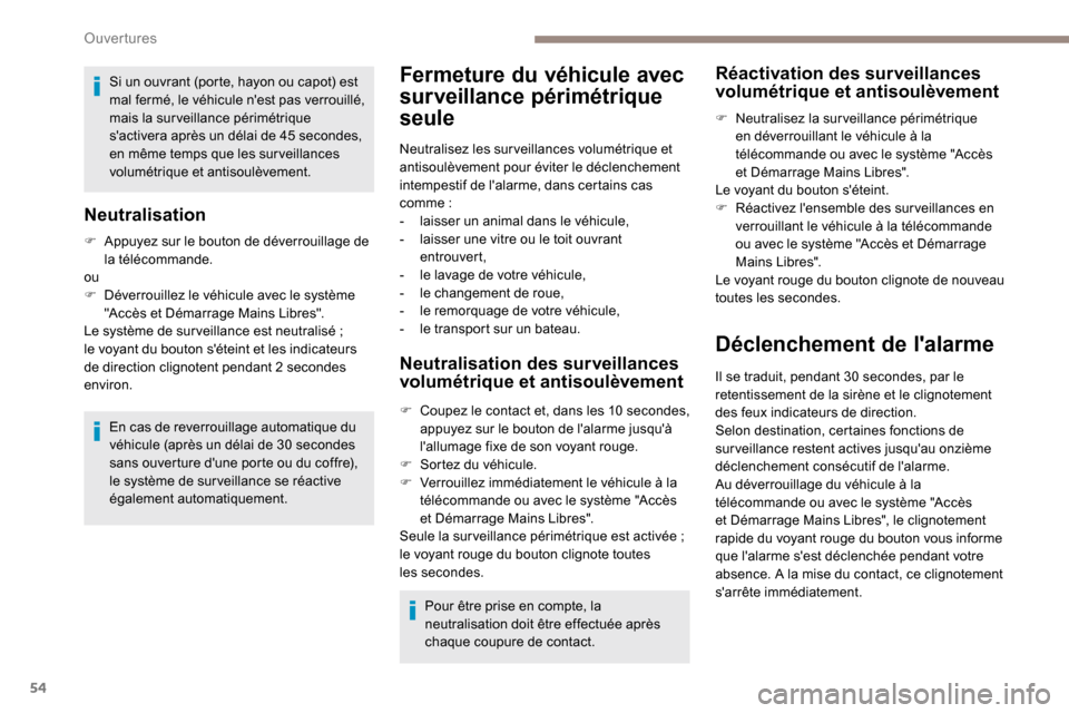 Peugeot Partner 2019  Manuel du propriétaire (in French) 54
Si un ouvrant (porte, hayon ou capot) est 
mal fermé, le véhicule nest pas verrouillé, 
mais la surveillance périmétrique 
sactivera après un délai de 45  secondes, 
en même temps que les