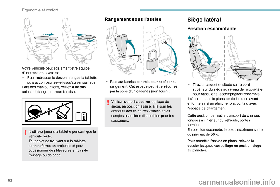 Peugeot Partner 2019  Manuel du propriétaire (in French) 62
N’utilisez jamais la tablette pendant que le 
véhicule roule.
Tout objet se trouvant sur la tablette 
se transforme en projectile et peut 
occasionner des blessures en cas de 
freinage ou de cho