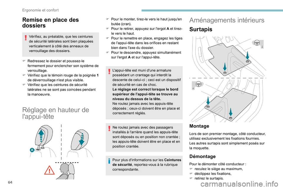 Peugeot Partner 2019  Manuel du propriétaire (in French) 64
Remise en place des 
dossiers
Vérifiez, au préalable, que les ceintures 
de sécurité latérales sont bien plaquées 
verticalement à côté des anneaux de 
verrouillage des dossiers.
F
 
R
 ed