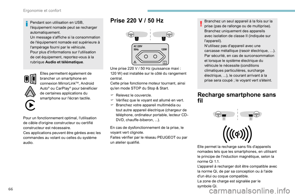 Peugeot Partner 2019  Manuel du propriétaire (in French) 66
AC 220V
50Hz120W
Prise 220 V / 50 Hz
Une prise 220 V / 50 Hz (puissance maxi : 
1 20   W) est installée sur le côté du rangement 
central.
Cette prise fonctionne moteur tournant, ainsi 
quen mo
