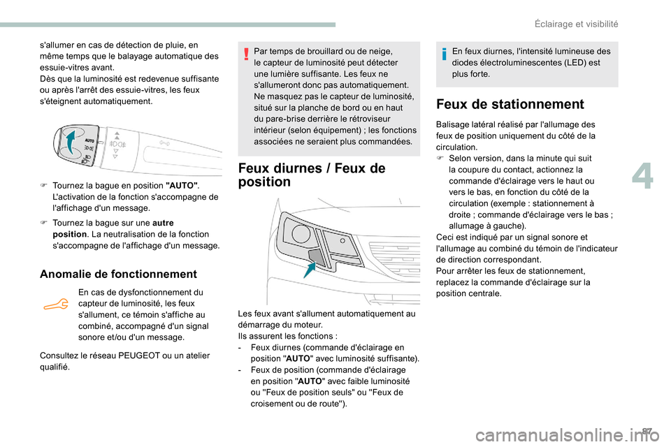 Peugeot Partner 2019 Manuel du propriétaire (in French) 87
sallumer en cas de détection de pluie, en
même temps que le balayage automatique des
essuie-vitres avant.
Dès que la luminosité est redevenue suffisante
ou après larrêt des essuie-vitres Peugeot Partner 2019 Manuel du propriétaire (in French) 87
sallumer en cas de détection de pluie, en
même temps que le balayage automatique des
essuie-vitres avant.
Dès que la luminosité est redevenue suffisante
ou après larrêt des essuie-vitres