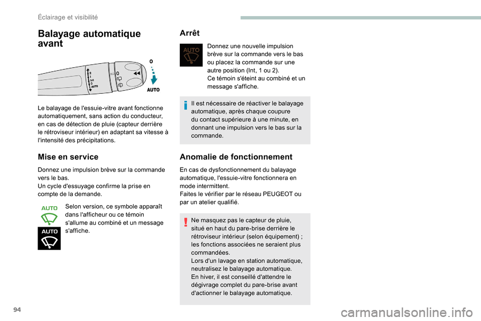 Peugeot Partner 2019  Manuel du propriétaire (in French) 94
Mise en service
Donnez une impulsion brève sur la commande 
vers le bas.
Un cycle dessuyage confirme la prise en 
compte de la demande.Selon version, ce symbole apparaît 
dans lafficheur ou ce 