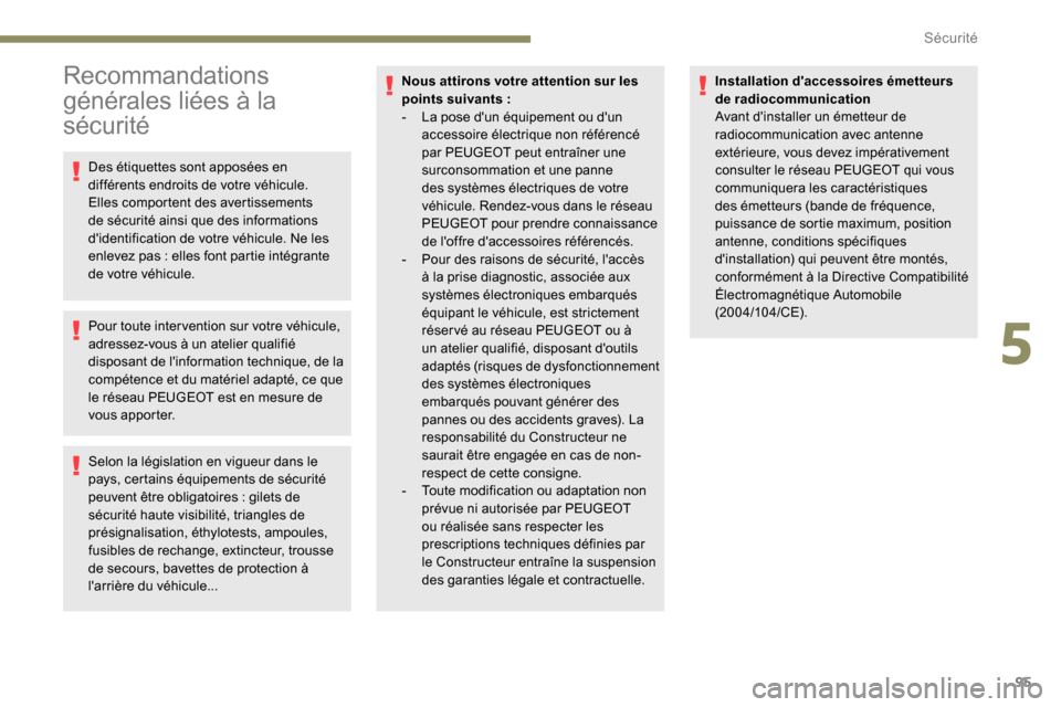 Peugeot Partner 2019  Manuel du propriétaire (in French) 95
Recommandations 
générales liées à la 
sécurité
Des étiquettes sont apposées en 
différents endroits de votre véhicule. 
Elles comportent des avertissements 
de sécurité ainsi que des i