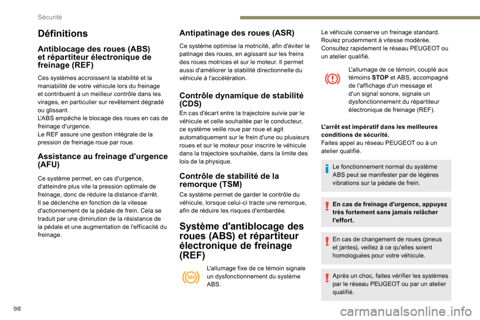 Peugeot Partner 2019  Manuel du propriétaire (in French) 98
Définitions
Antiblocage des roues (ABS) 
et répartiteur électronique de 
freinage (REF)
Ces systèmes accroissent la stabilité et la 
maniabilité de votre véhicule lors du freinage 
et contri