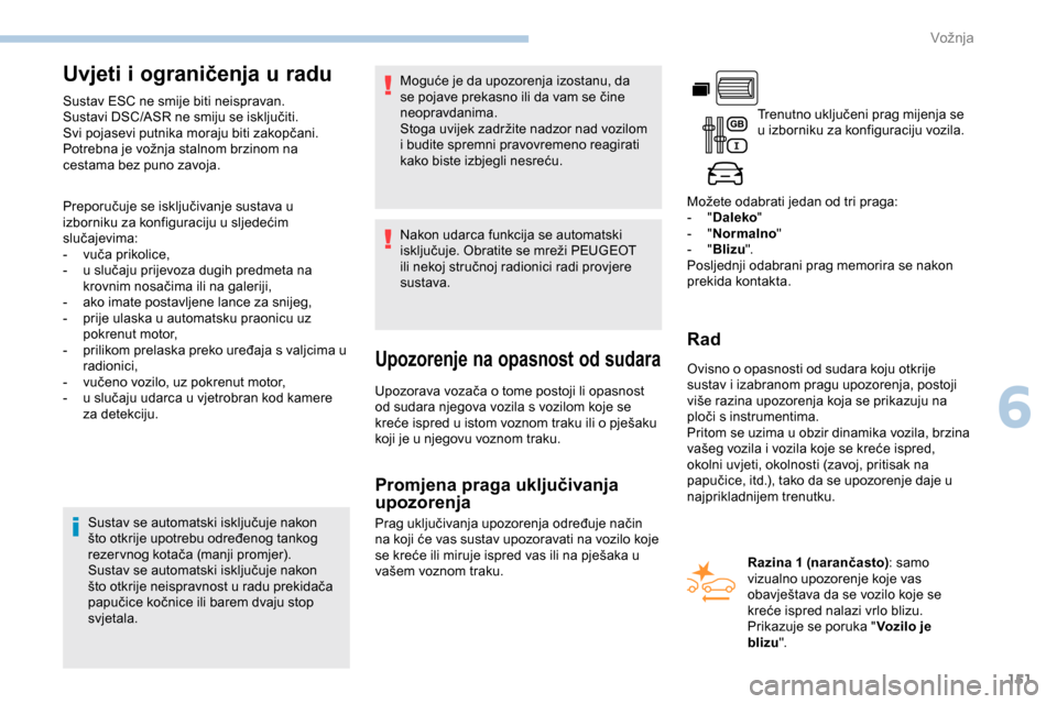 Peugeot Partner 2019 Vodič za korisnike (in Croatian) 151
Uvjeti i ograničenja u radu
Sustav ESC ne smije biti neispravan.
Sustavi DSC/ASR ne smiju se isključiti.
Svi pojasevi putnika moraju biti zakopčani.
Potrebna je vožnja stalnom brzinom na
cest Peugeot Partner 2019 Vodič za korisnike (in Croatian) 151
Uvjeti i ograničenja u radu
Sustav ESC ne smije biti neispravan.
Sustavi DSC/ASR ne smiju se isključiti.
Svi pojasevi putnika moraju biti zakopčani.
Potrebna je vožnja stalnom brzinom na
cest