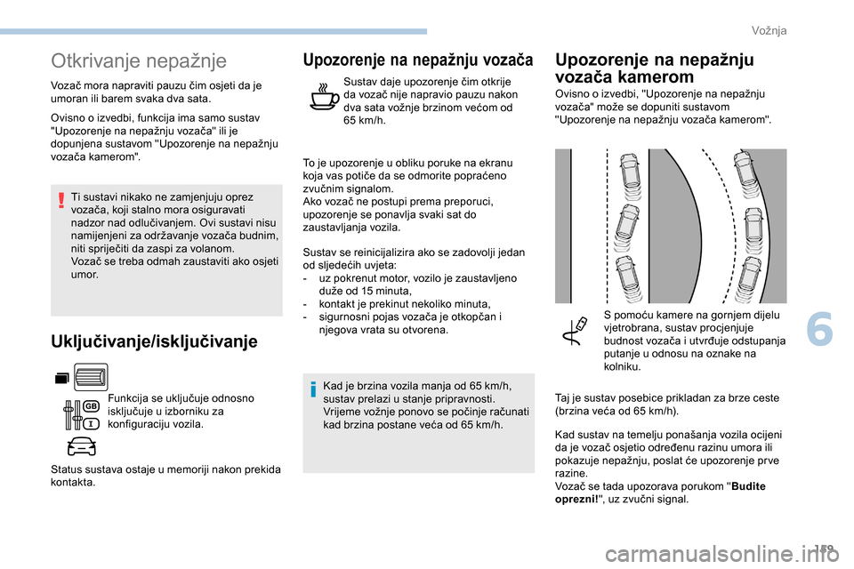 Peugeot Partner 2019 Vodič za korisnike (in Croatian) 159
Otkrivanje nepažnje
Vozač mora napraviti pauzu čim osjeti da je
umoran ili barem svaka dva sata.Ti sustavi nikako ne zamjenjuju oprez
vozača, koji stalno mora osiguravati
nadzor nad odluči Peugeot Partner 2019 Vodič za korisnike (in Croatian) 159
Otkrivanje nepažnje
Vozač mora napraviti pauzu čim osjeti da je
umoran ili barem svaka dva sata.Ti sustavi nikako ne zamjenjuju oprez
vozača, koji stalno mora osiguravati
nadzor nad odluči