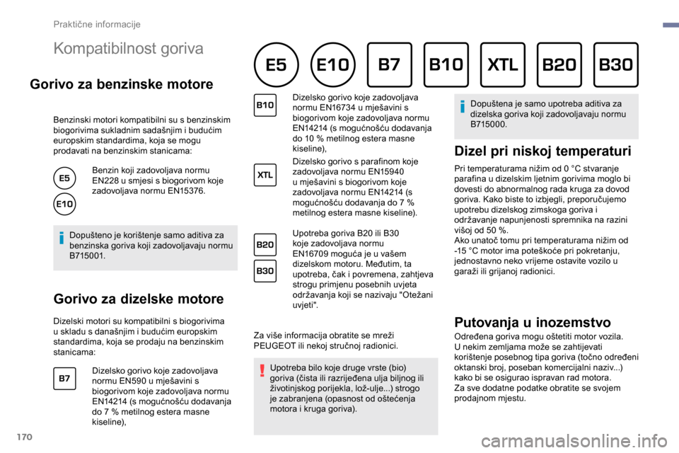 Peugeot Partner 2019 Vodič za korisnike (in Croatian) 170
Kompatibilnost goriva
Gorivo za benzinske motore
Benzinski motori kompatibilni su s benzinskim
biogorivima sukladnim sadašnjim i budućim
europskim standardima, koja se mogu
prodavati na benz Peugeot Partner 2019 Vodič za korisnike (in Croatian) 170
Kompatibilnost goriva
Gorivo za benzinske motore
Benzinski motori kompatibilni su s benzinskim
biogorivima sukladnim sadašnjim i budućim
europskim standardima, koja se mogu
prodavati na benz
