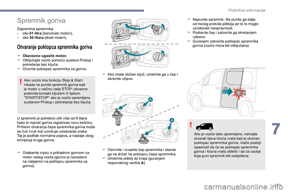Peugeot Partner 2019 Vodič za korisnike (in Croatian) 171
Spremnik goriva
Zapremina spremnika:
- o ko 61 litra (benzinski motori),
-
o
ko 50 litara (dizel motori),
Otvaranje poklopca spremnika goriva
F Obavezno ugasite motor.
F O tključajte vozilo Peugeot Partner 2019 Vodič za korisnike (in Croatian) 171
Spremnik goriva
Zapremina spremnika:
- o ko 61 litra (benzinski motori),
-
o
ko 50 litara (dizel motori),
Otvaranje poklopca spremnika goriva
F Obavezno ugasite motor.
F O tključajte vozilo