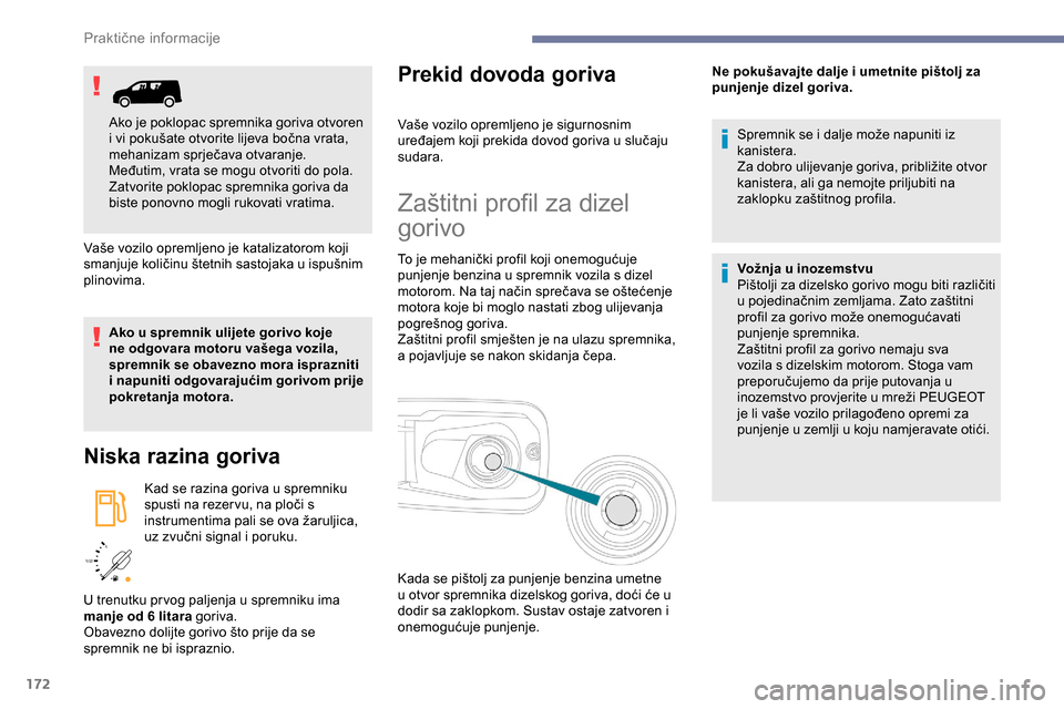 Peugeot Partner 2019 Vodič za korisnike (in Croatian) 172
/2
1 1
Vaše vozilo opremljeno je katalizatorom koji
smanjuje količinu štetnih sastojaka u ispušnim
plinovima.
Ako u spremnik ulijete gorivo koje
ne odgovara motoru vašega vozila,
spremni Peugeot Partner 2019 Vodič za korisnike (in Croatian) 172
/2
1 1
Vaše vozilo opremljeno je katalizatorom koji
smanjuje količinu štetnih sastojaka u ispušnim
plinovima.
Ako u spremnik ulijete gorivo koje
ne odgovara motoru vašega vozila,
spremni