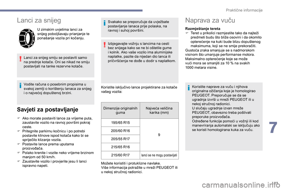Peugeot Partner 2019 Vodič za korisnike (in Croatian) 173
Lanci za snijeg
U zimskim uvjetima lanci za
snijeg poboljšavaju prianjanje te
ponašanje vozila pri kočenju.
Lanci za snijeg smiju se postaviti samo
na prednje kotače. Oni se nikad ne smiju Peugeot Partner 2019 Vodič za korisnike (in Croatian) 173
Lanci za snijeg
U zimskim uvjetima lanci za
snijeg poboljšavaju prianjanje te
ponašanje vozila pri kočenju.
Lanci za snijeg smiju se postaviti samo
na prednje kotače. Oni se nikad ne smiju