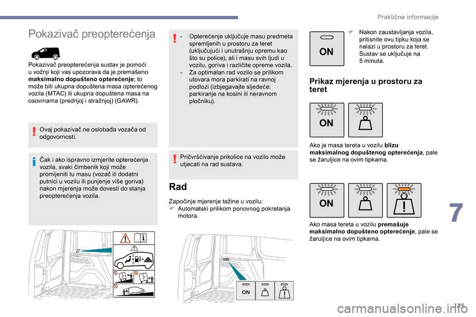 Peugeot Partner 2019 Vodič za korisnike (in Croatian) 175
ON
ON
ON
Pokazivač preopterećenja
Pokazivač preopterećenja sustav je pomoći
u vožnji koji vas upozorava da je premašeno
maksimalno dopušteno opterećenje; to
može biti ukupna dopušten Peugeot Partner 2019 Vodič za korisnike (in Croatian) 175
ON
ON
ON
Pokazivač preopterećenja
Pokazivač preopterećenja sustav je pomoći
u vožnji koji vas upozorava da je premašeno
maksimalno dopušteno opterećenje; to
može biti ukupna dopušten
