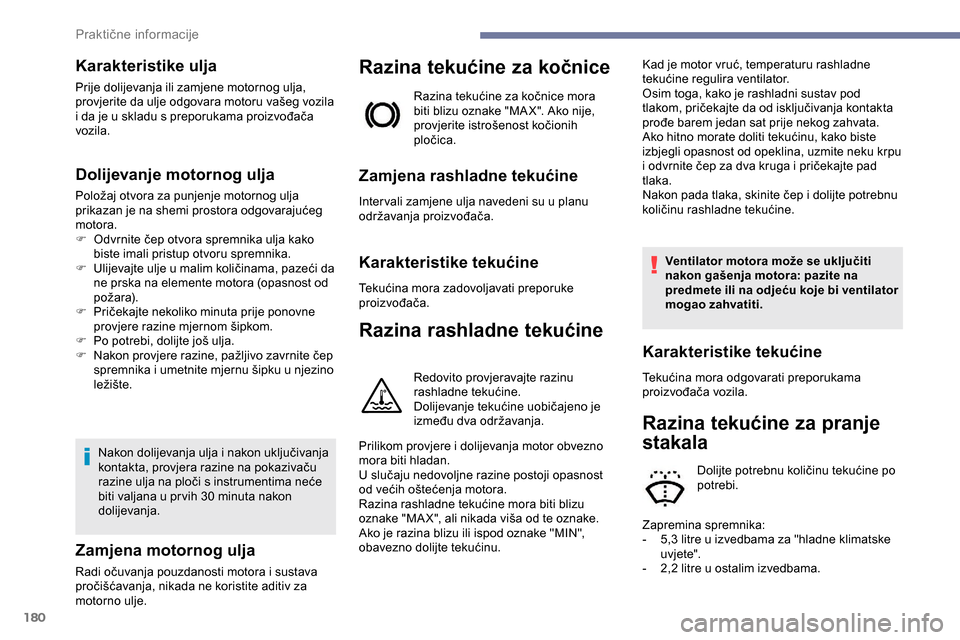 Peugeot Partner 2019 Vodič za korisnike (in Croatian) 180
Karakteristike ulja
Prije dolijevanja ili zamjene motornog ulja,
provjerite da ulje odgovara motoru vašeg vozila
i da je u skladu s preporukama proizvođača
vozila.
Dolijevanje motornog ulja
Peugeot Partner 2019 Vodič za korisnike (in Croatian) 180
Karakteristike ulja
Prije dolijevanja ili zamjene motornog ulja,
provjerite da ulje odgovara motoru vašeg vozila
i da je u skladu s preporukama proizvođača
vozila.
Dolijevanje motornog ulja
