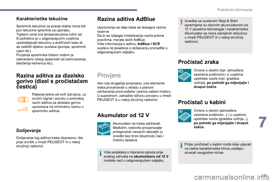 Peugeot Partner 2019 Vodič za korisnike (in Croatian) 181
Karakteristike tekućine
Spremnik tekućine za pranje stakla mora biti
pun tekućine spremne za uporabu.
Tijekom zime (na temperaturama nižim od
0) potrebno je u odgovarajućim uvjetima
upotre Peugeot Partner 2019 Vodič za korisnike (in Croatian) 181
Karakteristike tekućine
Spremnik tekućine za pranje stakla mora biti
pun tekućine spremne za uporabu.
Tijekom zime (na temperaturama nižim od
0) potrebno je u odgovarajućim uvjetima
upotre