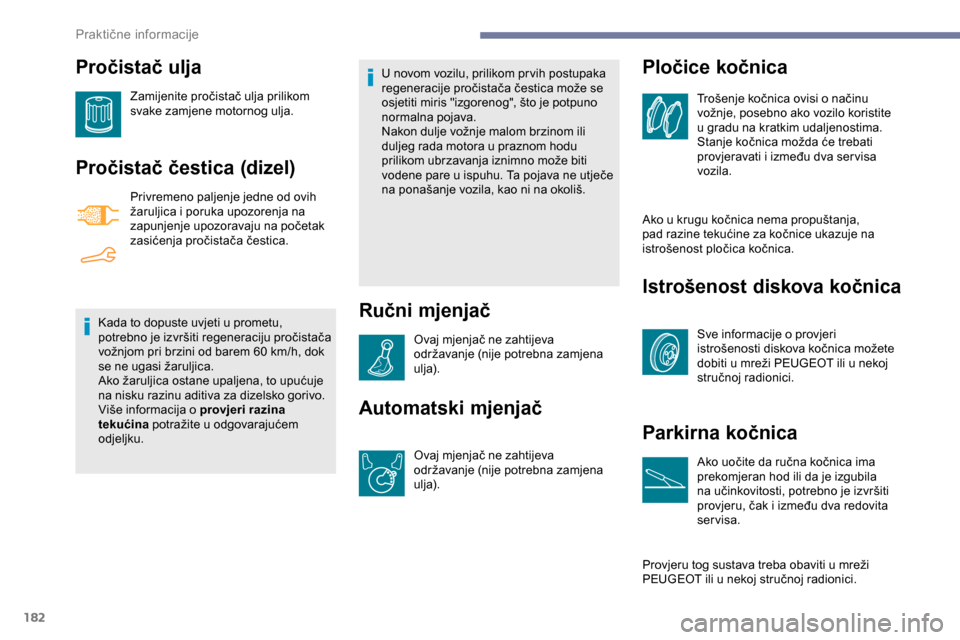 Peugeot Partner 2019 Vodič za korisnike (in Croatian) 182
Pročistač ulja
Zamijenite pročistač ulja prilikom
svake zamjene motornog ulja.
Pročistač čestica (dizel)
Privremeno paljenje jedne od ovih
žaruljica i poruka upozorenja na
zapunjenje up Peugeot Partner 2019 Vodič za korisnike (in Croatian) 182
Pročistač ulja
Zamijenite pročistač ulja prilikom
svake zamjene motornog ulja.
Pročistač čestica (dizel)
Privremeno paljenje jedne od ovih
žaruljica i poruka upozorenja na
zapunjenje up