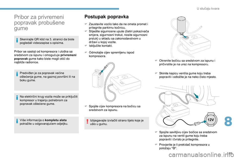 Peugeot Partner 2019 Vodič za korisnike (in Croatian) 189
Na električni krug vozila može se priključiti
kompresor u trajanju potrebnom za
popravak oštećene gume.
Više informacija o kompletu alata
potražite u odgovarajućem odjeljku.
Postupak po Peugeot Partner 2019 Vodič za korisnike (in Croatian) 189
Na električni krug vozila može se priključiti
kompresor u trajanju potrebnom za
popravak oštećene gume.
Više informacija o kompletu alata
potražite u odgovarajućem odjeljku.
Postupak po