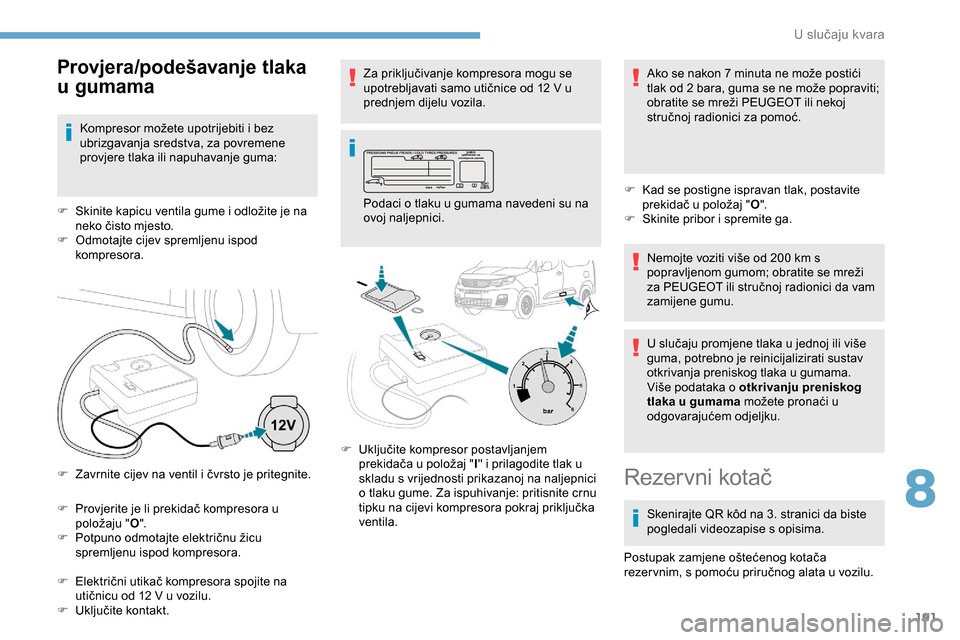Peugeot Partner 2019 Vodič za korisnike (in Croatian) 191
F Provjerite je li prekidač kompresora u položaju " O".
F
P
otpuno odmotajte električnu žicu
spremljenu ispod kompresora.
F
E
lektrični utikač kompresora spojite na
utičnicu od 12
Peugeot Partner 2019 Vodič za korisnike (in Croatian) 191
F Provjerite je li prekidač kompresora u položaju " O".
F
P
otpuno odmotajte električnu žicu
spremljenu ispod kompresora.
F
E
lektrični utikač kompresora spojite na
utičnicu od 12