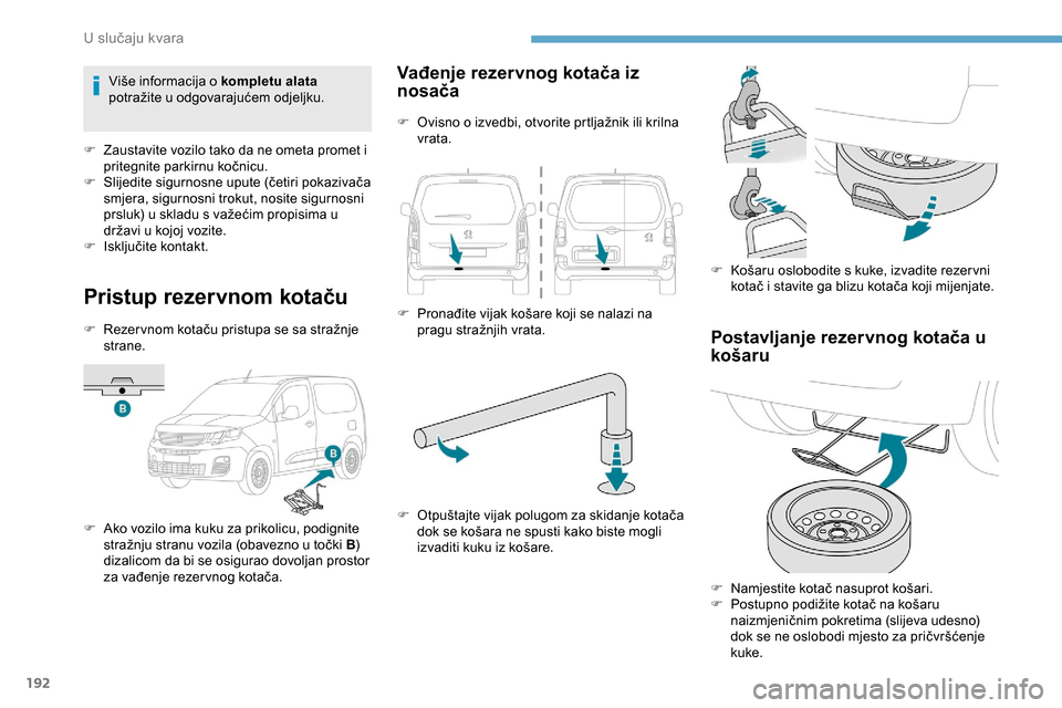 Peugeot Partner 2019 Vodič za korisnike (in Croatian) 192
Pristup rezervnom kotaču
F Rezer vnom kotaču pristupa se sa stražnje strane.
F
A
ko vozilo ima kuku za prikolicu, podignite
stražnju stranu vozila (obavezno u točki B )
dizalicom da bi s Peugeot Partner 2019 Vodič za korisnike (in Croatian) 192
Pristup rezervnom kotaču
F Rezer vnom kotaču pristupa se sa stražnje strane.
F
A
ko vozilo ima kuku za prikolicu, podignite
stražnju stranu vozila (obavezno u točki B )
dizalicom da bi s