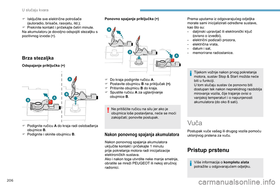 Peugeot Partner 2019 Vodič za korisnike (in Croatian) 206
Brza stezaljka
Odspajanje priključka (+)Ponovno spajanje priključka (+)
Ne pritišćite ručicu na silu jer ako je
obujmica loše postavljena, neće se moći
zakopčati; ponovite postupak.
Nak Peugeot Partner 2019 Vodič za korisnike (in Croatian) 206
Brza stezaljka
Odspajanje priključka (+)Ponovno spajanje priključka (+)
Ne pritišćite ručicu na silu jer ako je
obujmica loše postavljena, neće se moći
zakopčati; ponovite postupak.
Nak