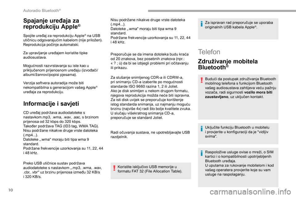 Peugeot Partner 2019 Vodič za korisnike (in Croatian) 10
Spajanje uređaja za
reprodukciju Apple®
Spojite uređaj za reprodukciju Apple® na USB
utičnicu odgovarajućim kabelom (nije priložen).
Reprodukcija počinje automatski.
Za upravljanje uređa Peugeot Partner 2019 Vodič za korisnike (in Croatian) 10
Spajanje uređaja za
reprodukciju Apple®
Spojite uređaj za reprodukciju Apple® na USB
utičnicu odgovarajućim kabelom (nije priložen).
Reprodukcija počinje automatski.
Za upravljanje uređa