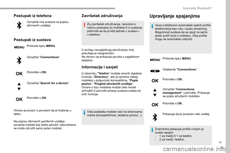 Peugeot Partner 2019 Vodič za korisnike (in Croatian) 11
Postupak iz telefona
Označite ime sustava na popisu
otkrivenih uređaja.
Postupak iz sustava
Pritisnite tipku MENU.
Označite " Connections ".
Potvrdite s OK.
Označite " Search for a device ".
P Peugeot Partner 2019 Vodič za korisnike (in Croatian) 11
Postupak iz telefona
Označite ime sustava na popisu
otkrivenih uređaja.
Postupak iz sustava
Pritisnite tipku MENU.
Označite " Connections ".
Potvrdite s OK.
Označite " Search for a device ".
P