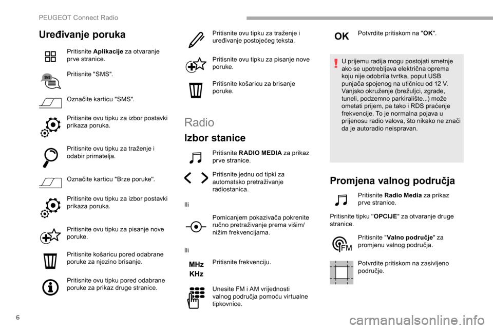 Peugeot Partner 2019 Vodič za korisnike (in Croatian) 6
Uređivanje poruka
Pritisnite Aplikacije za otvaranje
pr ve stranice.
Pritisnite "SMS".
Označite karticu "SMS".
Pritisnite ovu tipku za izbor postavki
prikaza poruka.
Pritisnite ovu tipku za tra Peugeot Partner 2019 Vodič za korisnike (in Croatian) 6
Uređivanje poruka
Pritisnite Aplikacije za otvaranje
pr ve stranice.
Pritisnite "SMS".
Označite karticu "SMS".
Pritisnite ovu tipku za izbor postavki
prikaza poruka.
Pritisnite ovu tipku za tra