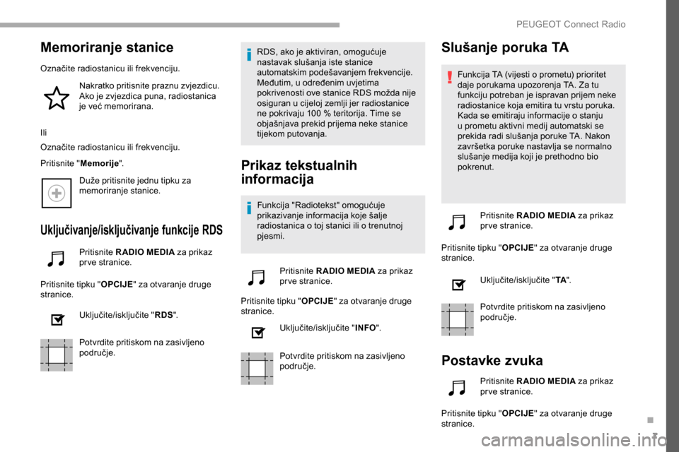 Peugeot Partner 2019 Vodič za korisnike (in Croatian) 7
Memoriranje stanice
Označite radiostanicu ili frekvenciju.Nakratko pritisnite praznu zvjezdicu.
Ako je zvjezdica puna, radiostanica
je već memorirana.
Ili
Označite radiostanicu ili frekvenciju. Peugeot Partner 2019 Vodič za korisnike (in Croatian) 7
Memoriranje stanice
Označite radiostanicu ili frekvenciju.Nakratko pritisnite praznu zvjezdicu.
Ako je zvjezdica puna, radiostanica
je već memorirana.
Ili
Označite radiostanicu ili frekvenciju.