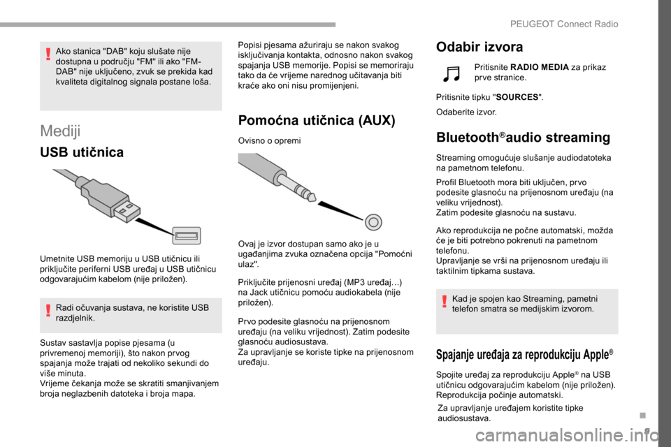 Peugeot Partner 2019 Vodič za korisnike (in Croatian) 9
Mediji
USB utičnica
Umetnite USB memoriju u USB utičnicu ili
priključite periferni USB uređaj u USB utičnicu
odgovarajućim kabelom (nije priložen).Radi očuvanja sustava, ne koristite USB
Peugeot Partner 2019 Vodič za korisnike (in Croatian) 9
Mediji
USB utičnica
Umetnite USB memoriju u USB utičnicu ili
priključite periferni USB uređaj u USB utičnicu
odgovarajućim kabelom (nije priložen).Radi očuvanja sustava, ne koristite USB