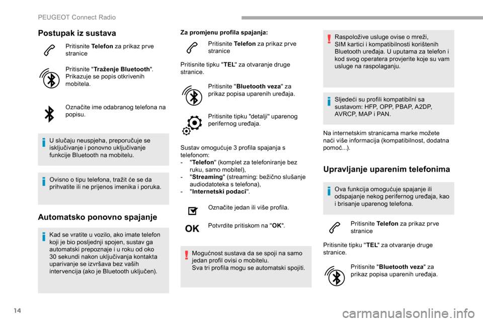 Peugeot Partner 2019 Vodič za korisnike (in Croatian) 14
Postupak iz sustava
Pritisnite Telefon za prikaz pr ve
stranice
Pritisnite " Traženje Bluetooth ".
Prikazuje se popis otkrivenih
mobitela.
Označite ime odabranog telefona na
popisu.
U slučaju Peugeot Partner 2019 Vodič za korisnike (in Croatian) 14
Postupak iz sustava
Pritisnite Telefon za prikaz pr ve
stranice
Pritisnite " Traženje Bluetooth ".
Prikazuje se popis otkrivenih
mobitela.
Označite ime odabranog telefona na
popisu.
U slučaju