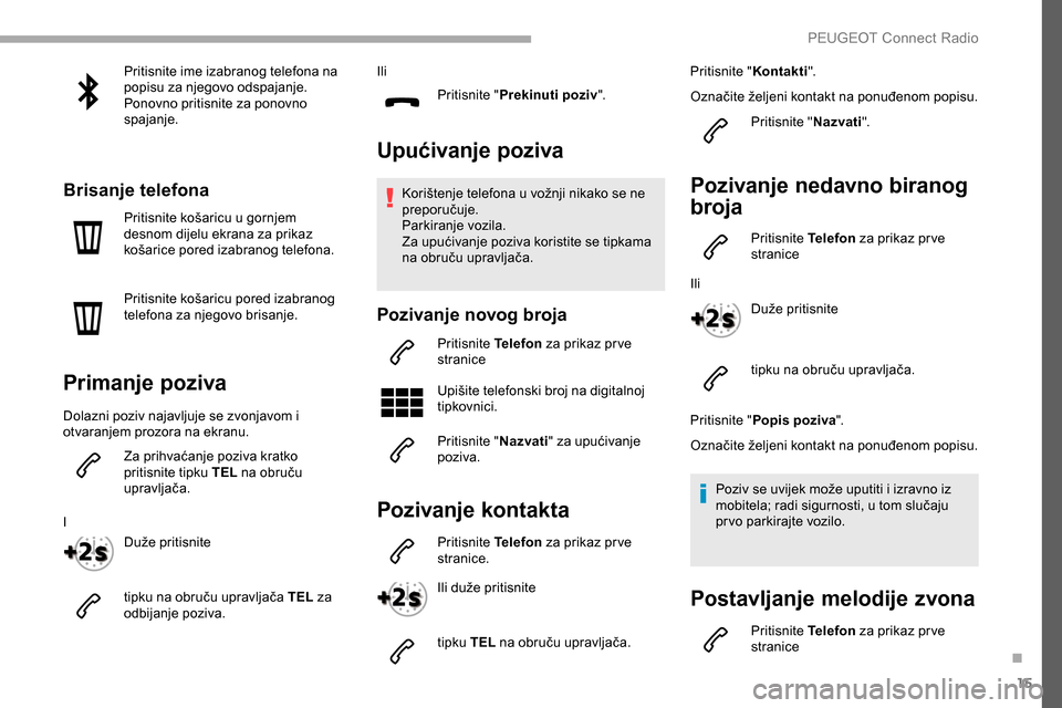 Peugeot Partner 2019 Vodič za korisnike (in Croatian) 15
Pritisnite ime izabranog telefona na
popisu za njegovo odspajanje.
Ponovno pritisnite za ponovno
spajanje.
Brisanje telefona
Pritisnite košaricu u gornjem
desnom dijelu ekrana za prikaz
košar Peugeot Partner 2019 Vodič za korisnike (in Croatian) 15
Pritisnite ime izabranog telefona na
popisu za njegovo odspajanje.
Ponovno pritisnite za ponovno
spajanje.
Brisanje telefona
Pritisnite košaricu u gornjem
desnom dijelu ekrana za prikaz
košar