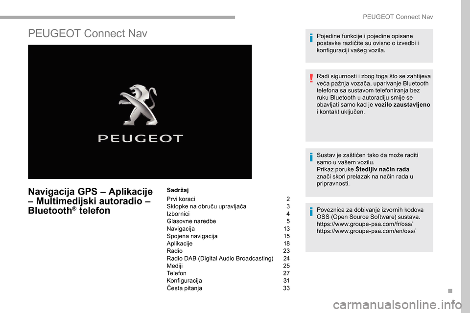 Peugeot Partner 2019 Vodič za korisnike (in Croatian) 1
PEUGEOT Connect Nav
Navigacija GPS – Aplikacije
– Multimedijski autoradio –
Bluetooth
® telefon
Sadržaj
Pr vi koraci
2
S
klopke na obruču upravljača
3
I
zbornici
4
G
lasovne nared Peugeot Partner 2019 Vodič za korisnike (in Croatian) 1
PEUGEOT Connect Nav
Navigacija GPS – Aplikacije
– Multimedijski autoradio –
Bluetooth
® telefon
Sadržaj
Pr vi koraci
2
S
klopke na obruču upravljača
3
I
zbornici
4
G
lasovne nared