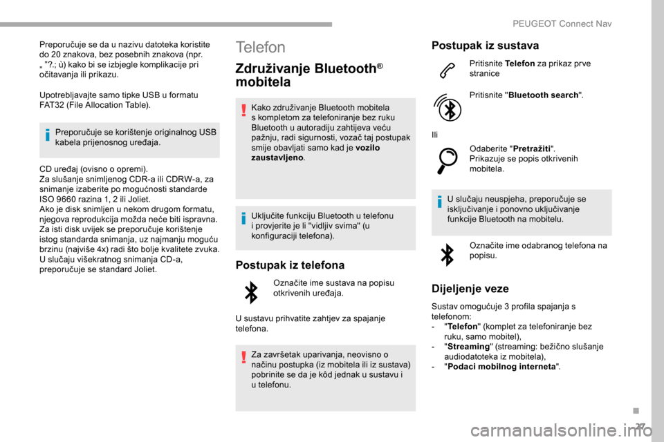 Peugeot Partner 2019 Vodič za korisnike (in Croatian) 27
Preporučuje se da u nazivu datoteka koristite
do 20 znakova, bez posebnih znakova (npr.
„ ”?.; ù) kako bi se izbjegle komplikacije pri
očitavanja ili prikazu.
Upotrebljavajte samo tipke U Peugeot Partner 2019 Vodič za korisnike (in Croatian) 27
Preporučuje se da u nazivu datoteka koristite
do 20 znakova, bez posebnih znakova (npr.
„ ”?.; ù) kako bi se izbjegle komplikacije pri
očitavanja ili prikazu.
Upotrebljavajte samo tipke U