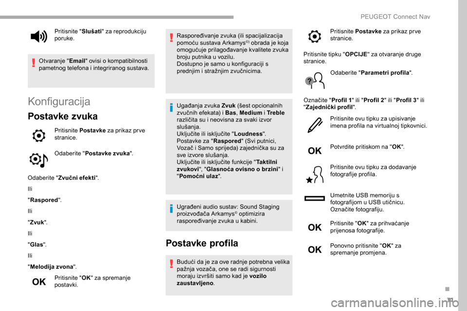 Peugeot Partner 2019 Vodič za korisnike (in Croatian) 31
Konfiguracija
Postavke zvuka
Pritisnite Postavke za prikaz pr ve
stranice.
Odaberite " Postavke zvuka ".
Odaberite " Zvučni efekti ".
Ili
" Raspored".
Ili
" Zvuk ".
Ili
" Glas ".
Ili
" Melodija Peugeot Partner 2019 Vodič za korisnike (in Croatian) 31
Konfiguracija
Postavke zvuka
Pritisnite Postavke za prikaz pr ve
stranice.
Odaberite " Postavke zvuka ".
Odaberite " Zvučni efekti ".
Ili
" Raspored".
Ili
" Zvuk ".
Ili
" Glas ".
Ili
" Melodija