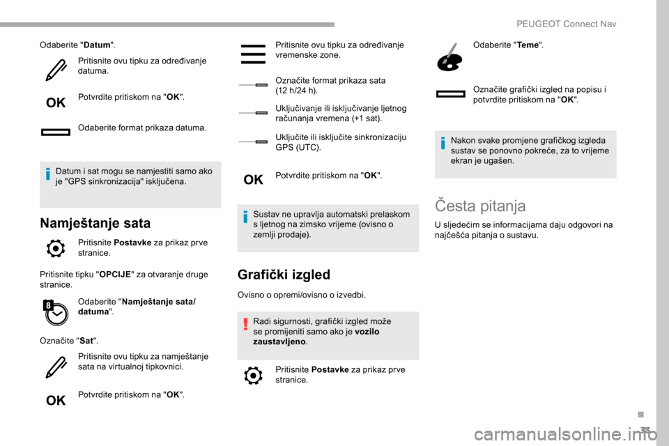 Peugeot Partner 2019 Vodič za korisnike (in Croatian) 33
Odaberite "Datum".
Pritisnite ovu tipku za određivanje
datuma.
Potvrdite pritiskom na " OK".
Odaberite format prikaza datuma.
Datum i sat mogu se namjestiti samo ako
je "GPS sinkronizacija" iskl Peugeot Partner 2019 Vodič za korisnike (in Croatian) 33
Odaberite "Datum".
Pritisnite ovu tipku za određivanje
datuma.
Potvrdite pritiskom na " OK".
Odaberite format prikaza datuma.
Datum i sat mogu se namjestiti samo ako
je "GPS sinkronizacija" iskl
