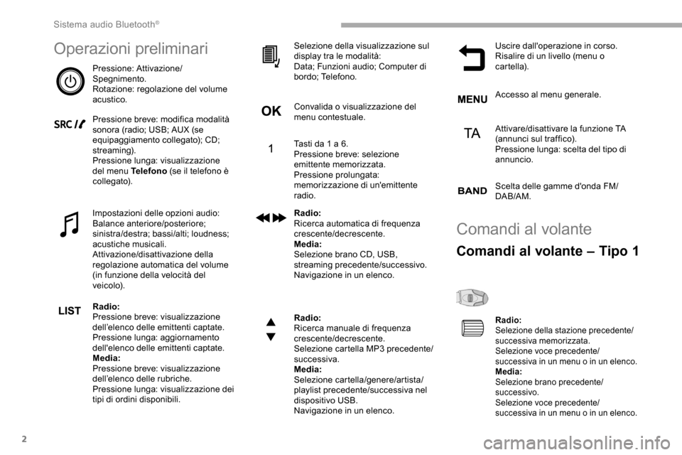 Peugeot Partner 2019  Manuale del proprietario (in Italian) 2
Operazioni preliminari
Pressione: Attivazione/
Spegnimento.
Rotazione: regolazione del volume 
acustico.
Pressione breve: modifica modalità 
sonora (radio; USB; AUX (se 
equipaggiamento collegato);