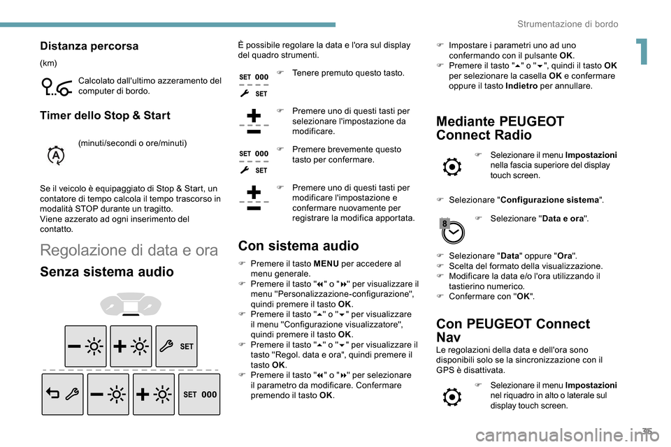 Peugeot Partner 2019 Manuale del proprietario (in Italian) 35
Distanza percorsa
(k m)Calcolato dallultimo azzeramento del
computer di bordo.
Timer dello Stop & Start
(minuti/secondi o ore/minuti)
Se il veicolo è equipaggiato di Stop & Start, un
contatore Peugeot Partner 2019 Manuale del proprietario (in Italian) 35
Distanza percorsa
(k m)Calcolato dallultimo azzeramento del
computer di bordo.
Timer dello Stop & Start
(minuti/secondi o ore/minuti)
Se il veicolo è equipaggiato di Stop & Start, un
contatore