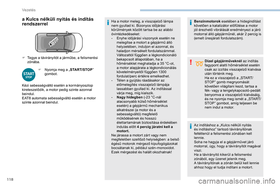 Peugeot Partner 2019 Kezelési útmutató (in Hungarian) 118
a Kulcs nélküli nyitás és indítás
rendszerrel
F Nyomja meg a „START/STOP”
gombot. Ha a motor meleg, a visszajelző lámpa
nem gyullad ki. Bizonyos időjárási
körülmények közöt Peugeot Partner 2019 Kezelési útmutató (in Hungarian) 118
a Kulcs nélküli nyitás és indítás
rendszerrel
F Nyomja meg a „START/STOP”
gombot. Ha a motor meleg, a visszajelző lámpa
nem gyullad ki. Bizonyos időjárási
körülmények közöt