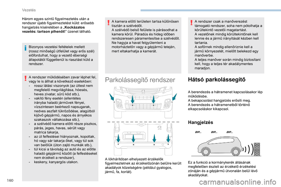Peugeot Partner 2019  Kezelési útmutató (in Hungarian) 160
Három egyes szintű figyelmeztetés után a 
rendszer újabb figyelmeztetést küld: erősebb 
hangjelzés kíséretében a „Kockázatos 
vezetés: tar tson pihenőt! ” üzenet látható.
Biz