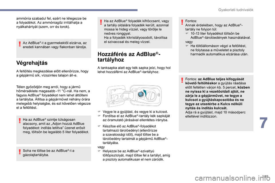 Peugeot Partner 2019 Kezelési útmutató (in Hungarian) 185
ammónia szabadul fel, ezért ne lélegezze be
a folyadékot. Az ammóniagőz irritálhatja a
nyálkahártyát (szem, orr és torok).Az AdBlue
®-t a gyermekektől elzár va, az
eredeti kannáb Peugeot Partner 2019 Kezelési útmutató (in Hungarian) 185
ammónia szabadul fel, ezért ne lélegezze be
a folyadékot. Az ammóniagőz irritálhatja a
nyálkahártyát (szem, orr és torok).Az AdBlue
®-t a gyermekektől elzár va, az
eredeti kannáb