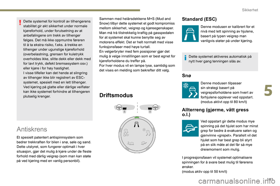 Peugeot Partner 2019 Brukerhåndbok (in Norwegian) 101
Dette systemet for kontroll av tilhengerens
stabilitet gir økt sikkerhet under normale
kjøreforhold, under forutsetning av at
anbefalingene om trekk av tilhenger
følges. Det må ikke oppmun Peugeot Partner 2019 Brukerhåndbok (in Norwegian) 101
Dette systemet for kontroll av tilhengerens
stabilitet gir økt sikkerhet under normale
kjøreforhold, under forutsetning av at
anbefalingene om trekk av tilhenger
følges. Det må ikke oppmun