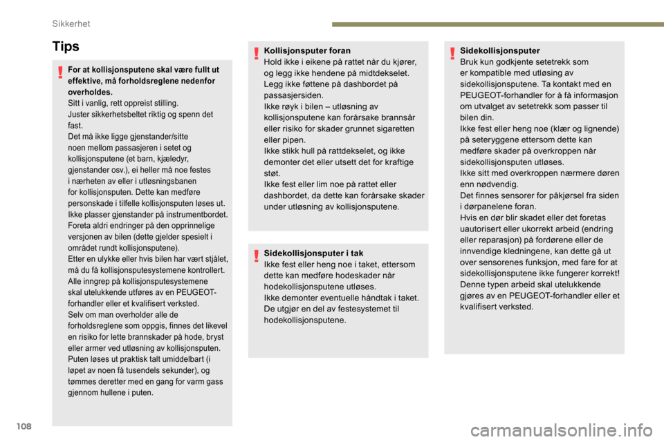 Peugeot Partner 2019 Brukerhåndbok (in Norwegian) 108
Tips
For at kollisjonsputene skal være fullt ut
effektive, må forholdsreglene nedenfor
overholdes.
Sitt i vanlig, rett oppreist stilling.
Juster sikkerhetsbeltet riktig og spenn det
fast.
Det Peugeot Partner 2019 Brukerhåndbok (in Norwegian) 108
Tips
For at kollisjonsputene skal være fullt ut
effektive, må forholdsreglene nedenfor
overholdes.
Sitt i vanlig, rett oppreist stilling.
Juster sikkerhetsbeltet riktig og spenn det
fast.
Det