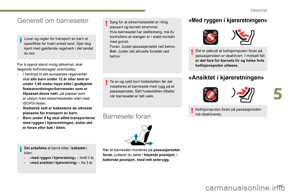 Peugeot Partner 2019 Brukerhåndbok (in Norwegian) 109
Generelt om barneseter
Lover og regler for transport av barn er
spesifikke for hvert enkelt land. Gjør deg
kjent med gjeldende regelverk i det landet
du bor.
For å oppnå størst mulig sikker Peugeot Partner 2019 Brukerhåndbok (in Norwegian) 109
Generelt om barneseter
Lover og regler for transport av barn er
spesifikke for hvert enkelt land. Gjør deg
kjent med gjeldende regelverk i det landet
du bor.
For å oppnå størst mulig sikker
