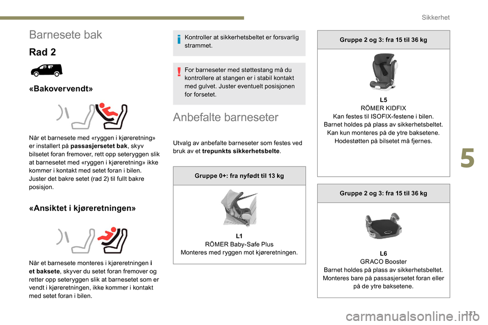 Peugeot Partner 2019 Brukerhåndbok (in Norwegian) 111
Barnesete bak
Rad 2
«Bakover vendt»
«Ansiktet i kjøreretningen»
Kontroller at sikkerhetsbeltet er forsvarlig
strammet.
For barneseter med støttestang må du
kontrollere at stangen er i sta Peugeot Partner 2019 Brukerhåndbok (in Norwegian) 111
Barnesete bak
Rad 2
«Bakover vendt»
«Ansiktet i kjøreretningen»
Kontroller at sikkerhetsbeltet er forsvarlig
strammet.
For barneseter med støttestang må du
kontrollere at stangen er i sta