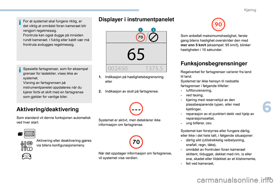 Peugeot Partner 2019 Brukerhåndbok (in Norwegian) 135
For at systemet skal fungere riktig, er
det viktig at området foran kameraet blir
rengjort regelmessig.
Frontruta kan også dugge på innsiden
rundt kameraet. I fuktig eller kaldt vær må
fr Peugeot Partner 2019 Brukerhåndbok (in Norwegian) 135
For at systemet skal fungere riktig, er
det viktig at området foran kameraet blir
rengjort regelmessig.
Frontruta kan også dugge på innsiden
rundt kameraet. I fuktig eller kaldt vær må
fr