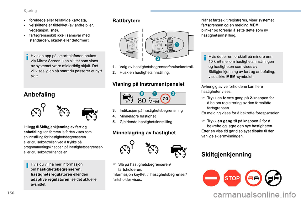 Peugeot Partner 2019 Brukerhåndbok (in Norwegian) 136
- foreldede eller feilaktige kartdata,
- veiskiltene er tildekket (av andre biler,
vegetasjon, snø),
-
f
artsgrenseskilt ikke i samsvar med
standarden, skadet eller deformert.
Hvis en app p Peugeot Partner 2019 Brukerhåndbok (in Norwegian) 136
- foreldede eller feilaktige kartdata,
- veiskiltene er tildekket (av andre biler,
vegetasjon, snø),
-
f
artsgrenseskilt ikke i samsvar med
standarden, skadet eller deformert.
Hvis en app p