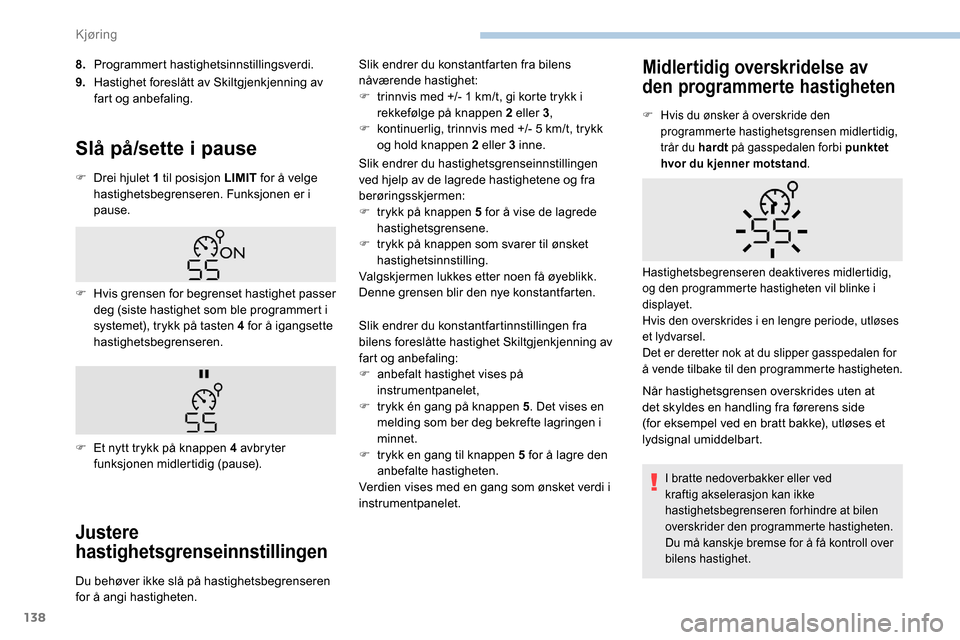 Peugeot Partner 2019 Brukerhåndbok (in Norwegian) 138
8.Programmert hastighetsinnstillingsverdi.
9. Hastighet foreslått av Skiltgjenkjenning av
fart og anbefaling.
Slå på/sette i pause
F Drei hjulet 1 til posisjon LIMIT for å velge
hastighetsb Peugeot Partner 2019 Brukerhåndbok (in Norwegian) 138
8.Programmert hastighetsinnstillingsverdi.
9. Hastighet foreslått av Skiltgjenkjenning av
fart og anbefaling.
Slå på/sette i pause
F Drei hjulet 1 til posisjon LIMIT for å velge
hastighetsb
