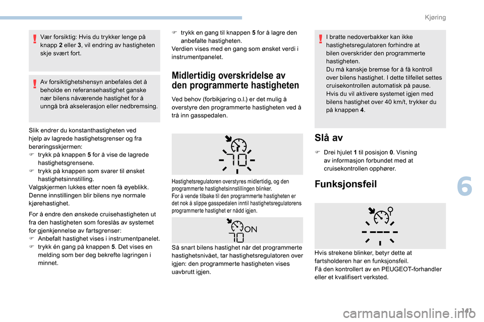 Peugeot Partner 2019 Brukerhåndbok (in Norwegian) 141
Vær forsiktig: Hvis du trykker lenge på
knapp 2 eller 3, vil endring av hastigheten
skje svært fort.
Av forsiktighetshensyn anbefales det å
beholde en referansehastighet ganske
nær bilens Peugeot Partner 2019 Brukerhåndbok (in Norwegian) 141
Vær forsiktig: Hvis du trykker lenge på
knapp 2 eller 3, vil endring av hastigheten
skje svært fort.
Av forsiktighetshensyn anbefales det å
beholde en referansehastighet ganske
nær bilens