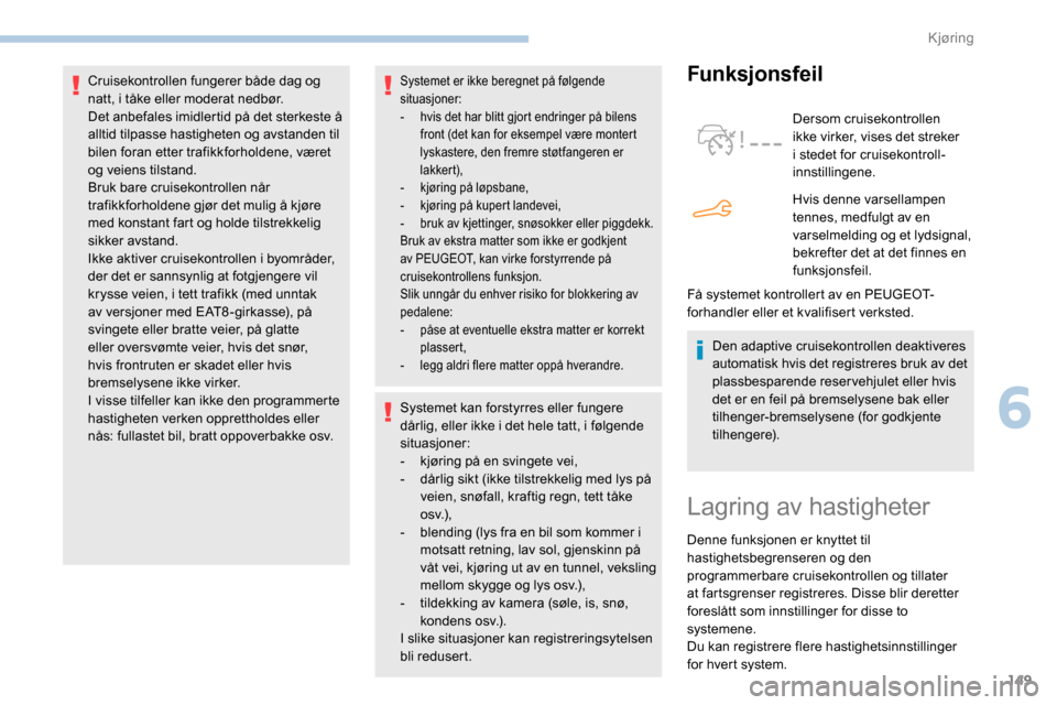 Peugeot Partner 2019 Brukerhåndbok (in Norwegian) 149
Systemet er ikke beregnet på følgende
situasjoner:
-
h
vis det har blitt gjort endringer på bilens
front (det kan for eksempel være montert
lyskastere, den fremre støtfangeren er
lakker Peugeot Partner 2019 Brukerhåndbok (in Norwegian) 149
Systemet er ikke beregnet på følgende
situasjoner:
-
h
vis det har blitt gjort endringer på bilens
front (det kan for eksempel være montert
lyskastere, den fremre støtfangeren er
lakker