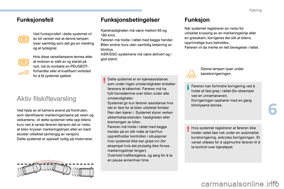 Peugeot Partner 2019 Brukerhåndbok (in Norwegian) 153
Funksjonsfeil
Ved funksjonsfeil i dette systemet vil
du bli varslet ved at denne lampen
lyser samtidig som det gis en melding
og et lydsignal.
Hvis disse varsellampene tennes etter
at motoren Peugeot Partner 2019 Brukerhåndbok (in Norwegian) 153
Funksjonsfeil
Ved funksjonsfeil i dette systemet vil
du bli varslet ved at denne lampen
lyser samtidig som det gis en melding
og et lydsignal.
Hvis disse varsellampene tennes etter
at motoren