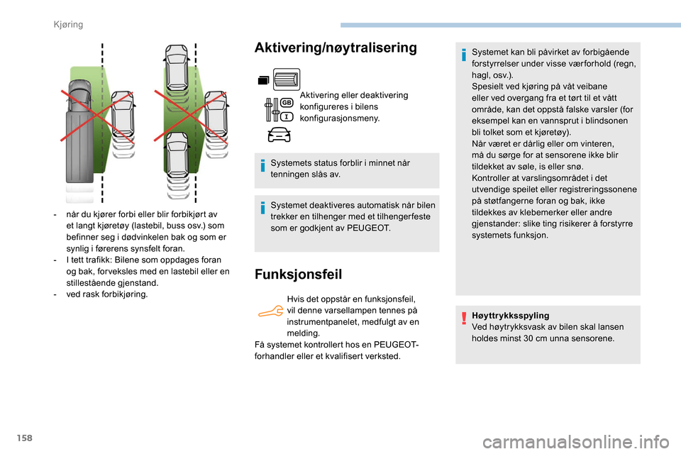 Peugeot Partner 2019 Brukerhåndbok (in Norwegian) 158
Aktivering/nøytralisering
Aktivering eller deaktivering
konfigureres i bilens
konfigurasjonsmeny.
Systemets status forblir i minnet når
tenningen slås av.
Systemet deaktiveres automatisk nå Peugeot Partner 2019 Brukerhåndbok (in Norwegian) 158
Aktivering/nøytralisering
Aktivering eller deaktivering
konfigureres i bilens
konfigurasjonsmeny.
Systemets status forblir i minnet når
tenningen slås av.
Systemet deaktiveres automatisk nå